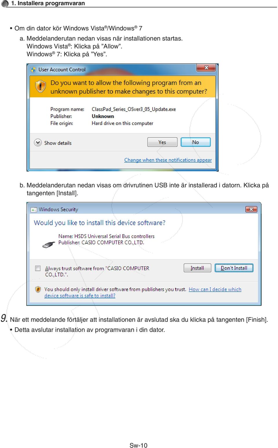 b. Meddelanderutan nedan visas om drivrutinen USB inte är installerad i datorn. Klicka på tangenten [Install]. 9.