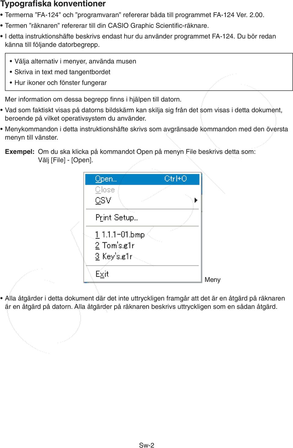 Välja alternativ i menyer, använda musen Skriva in text med tangentbordet Hur ikoner och fönster fungerar Mer information om dessa begrepp finns i hjälpen till datorn.