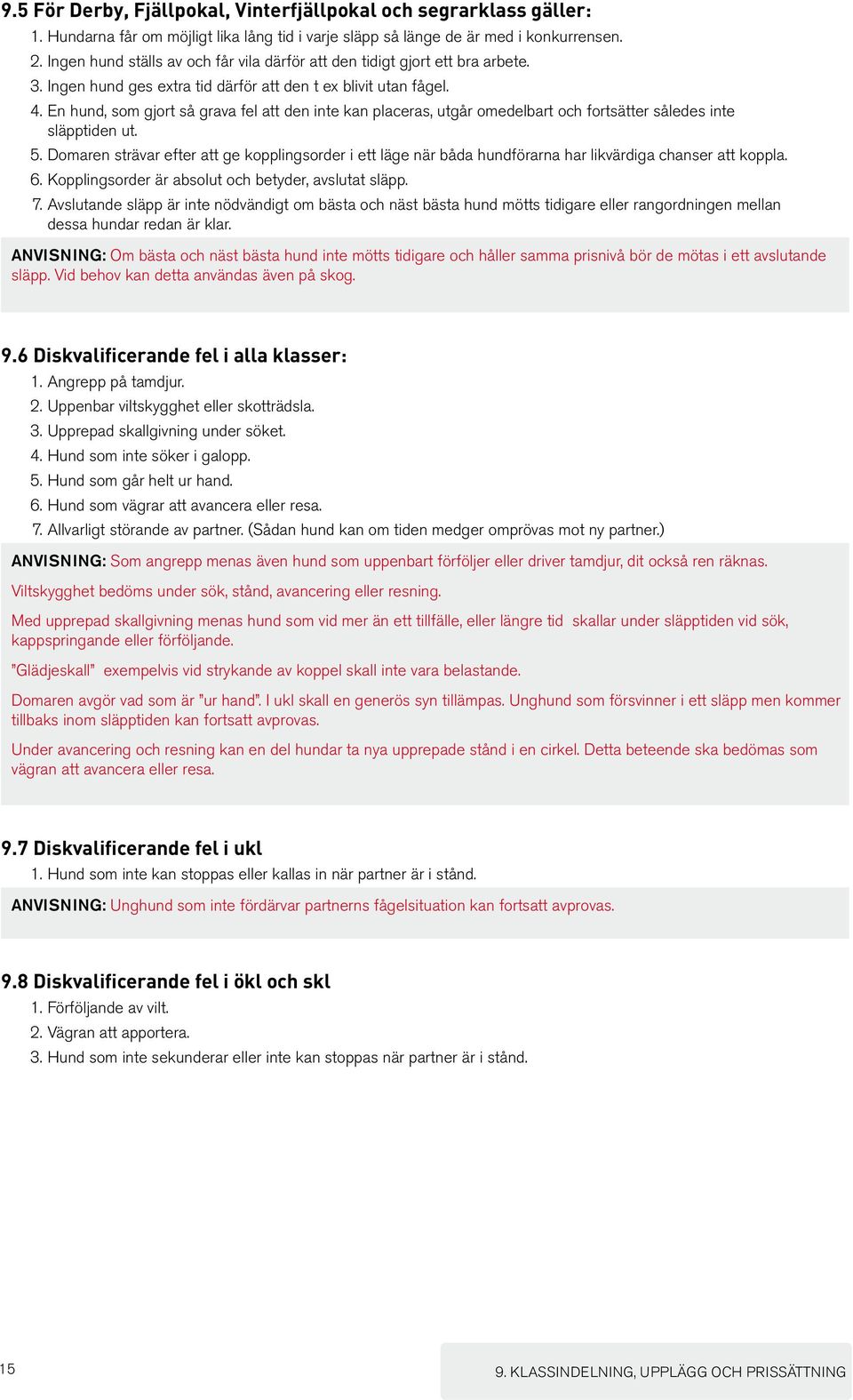 En hund, som gjort så grava fel att den inte kan placeras, utgår omedelbart och fortsätter således inte släpptiden ut. 5.