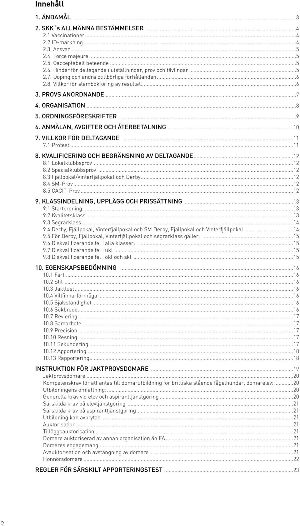 ORGANISATION...8 5. ORDNINGSFÖRESKRIFTER...9 6. ANMÄLAN, AVGIFTER OCH ÅTERBETALNING...10 7. VILLKOR FÖR DELTAGANDE...11 7.1 Protest...11 8. KVALIFICERING OCH BEGRÄNSNING AV DELTAGANDE...12 8.