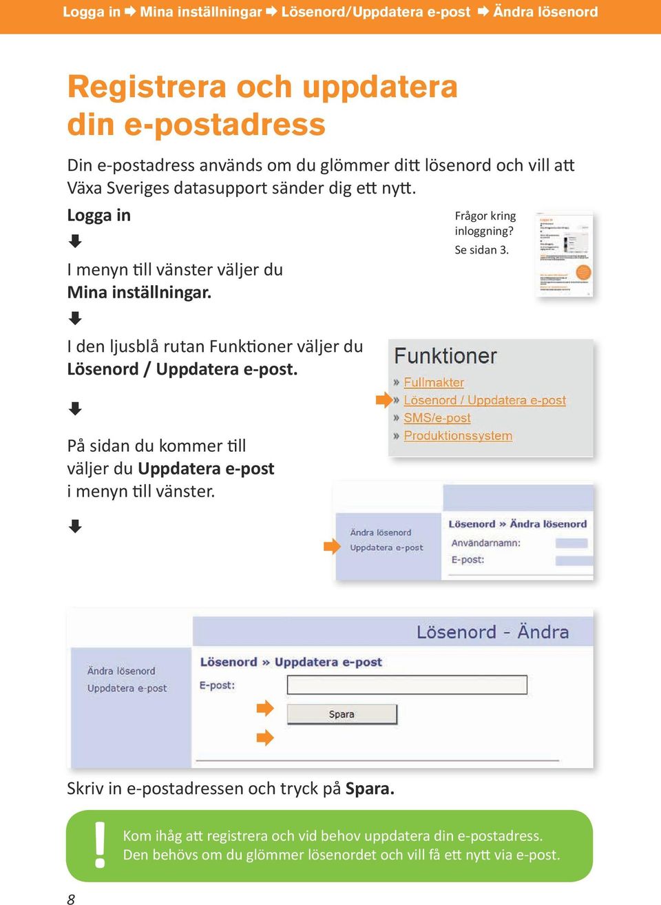 I den ljusblå rutan Funktioner väljer du Lösenord / Uppdatera e-post. På sidan du kommer till väljer du Uppdatera e-post i menyn till vänster.