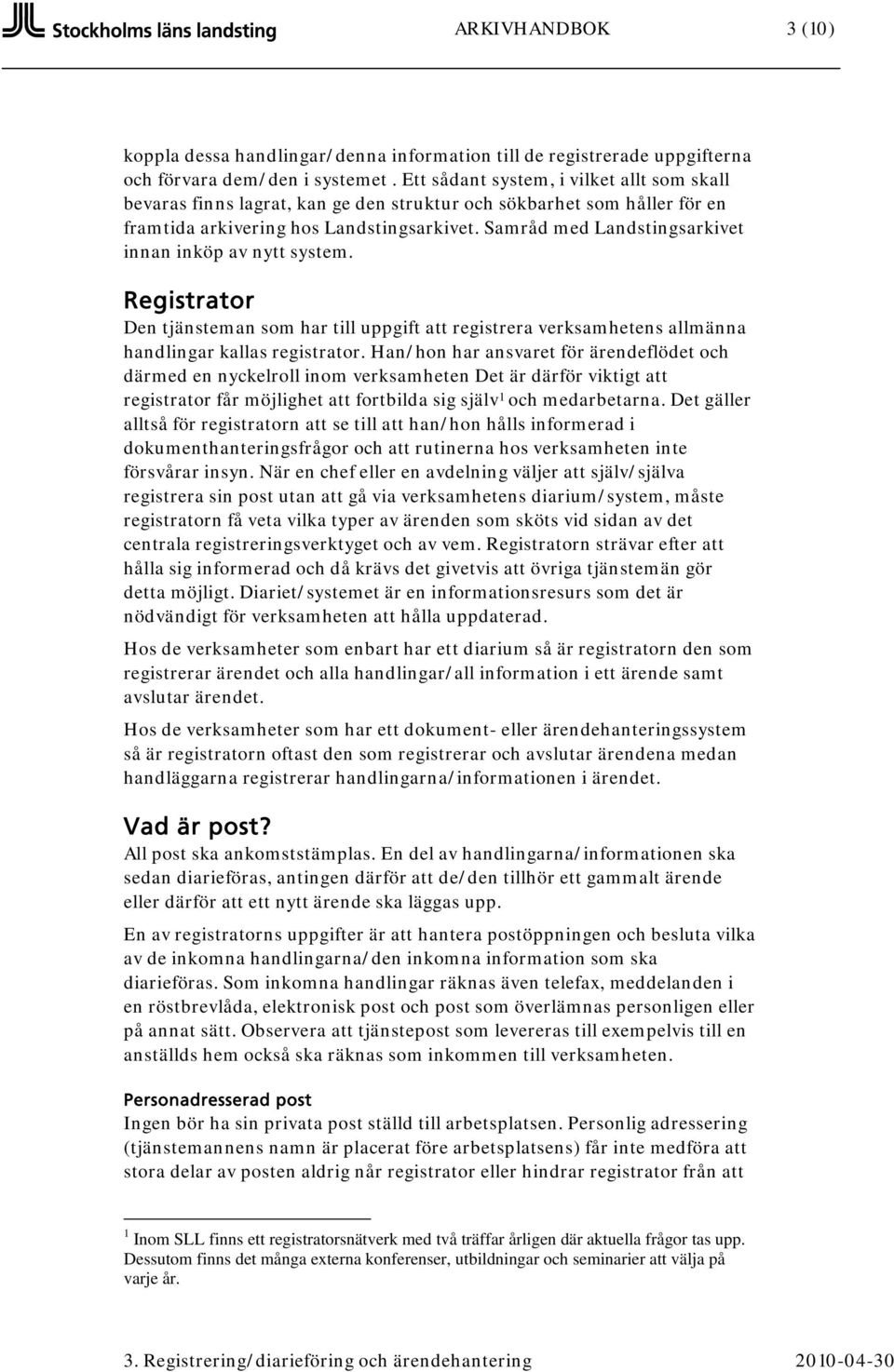 Samråd med Landstingsarkivet innan inköp av nytt system. Registrator Den tjänsteman som har till uppgift att registrera verksamhetens allmänna handlingar kallas registrator.