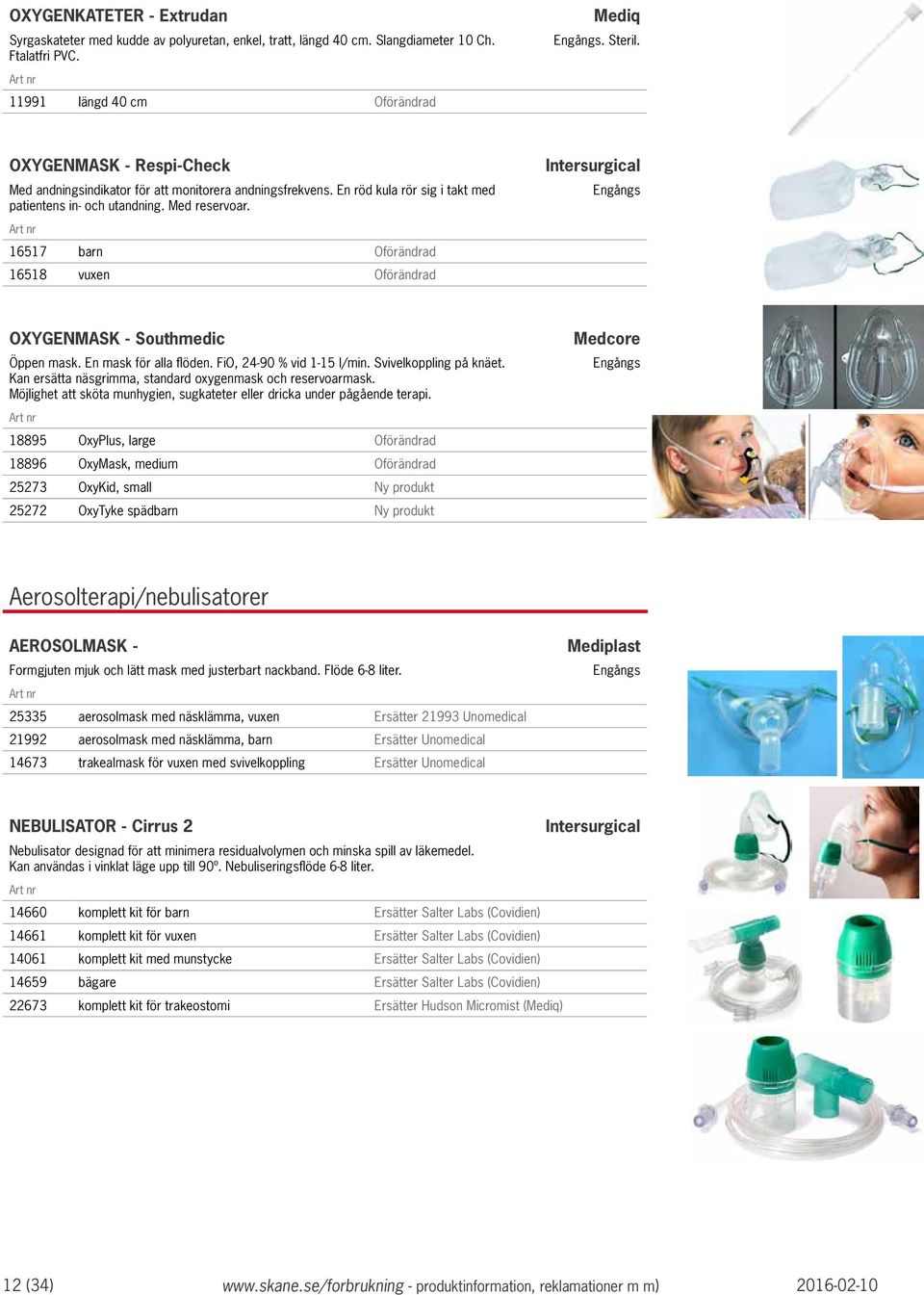 16517 barn Oförändrad 16518 vuxen Oförändrad OXYGENMASK - Southmedic Öppen mask. En mask för alla flöden. FiO, 24-90 % vid 1-15 l/min. Svivelkoppling på knäet.