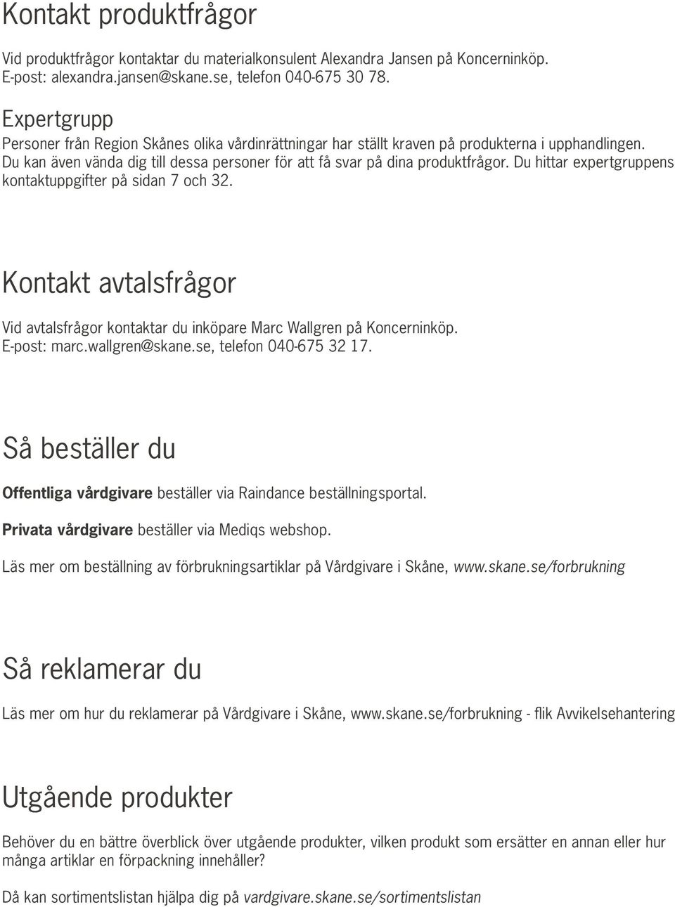Du hittar expertgruppens kontaktuppgifter på sidan 7 och 32. Kontakt avtalsfrågor Vid avtalsfrågor kontaktar du inköpare Marc Wallgren på Koncerninköp. E-post: marc.wallgren@skane.