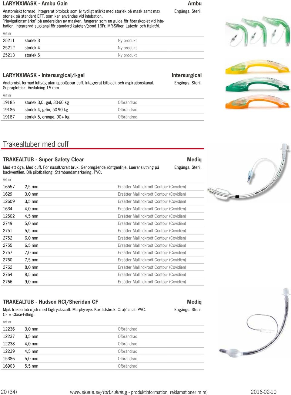 25211 storlek 3 Ny produkt 25212 storlek 4 Ny produkt 25213 storlek 5 Ny produkt Ambu. Steril. LARYNXMASK - /i-gel Anatomisk formad luftväg utan uppblåsbar cuff.