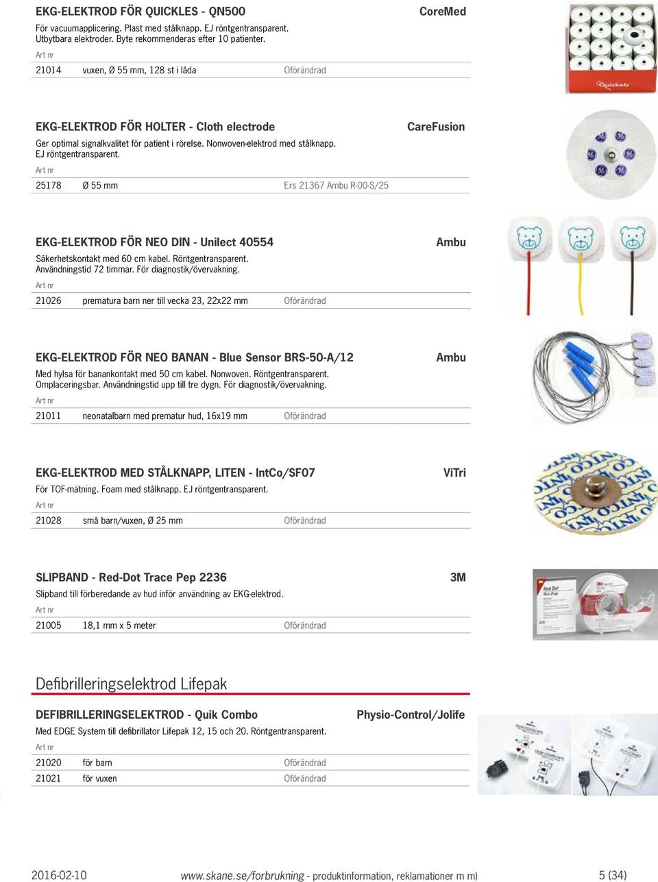 EJ röntgentransparent. 25178 Ø 55 mm Ers 21367 Ambu R-00-S/25 CareFusion EKG-ELEKTROD FÖR NEO DIN - Unilect 40554 Säkerhetskontakt med 60 cm kabel. Röntgentransparent. Användningstid 72 timmar.