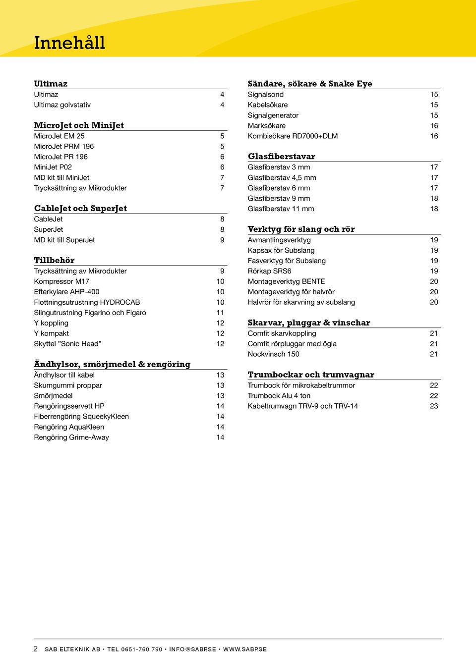 och Figaro 11 Y koppling 12 Y kompakt 12 Skyttel Sonic Head 12 Ändhylsor, smörjmedel & rengöring Ändhylsor till kabel 13 Skumgummi proppar 13 Smörjmedel 13 Rengöringsservett HP 14 Fiberrengöring