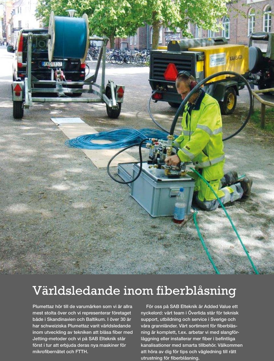 mikrofibernätet och FTTH. För oss på SAB Elteknik är Added Value ett nyckelord: vårt team i Överlida står för teknisk support, utbildning och service i Sverige och våra grannländer.