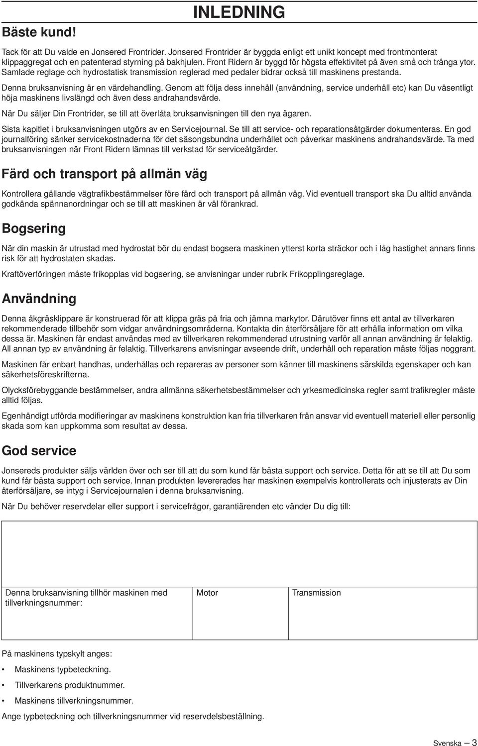 Denna bruksanvisning är en värdehandling. Genom att följa dess innehåll (användning, service underhåll etc) kan Du väsentligt höja maskinens livslängd och även dess andrahandsvärde.