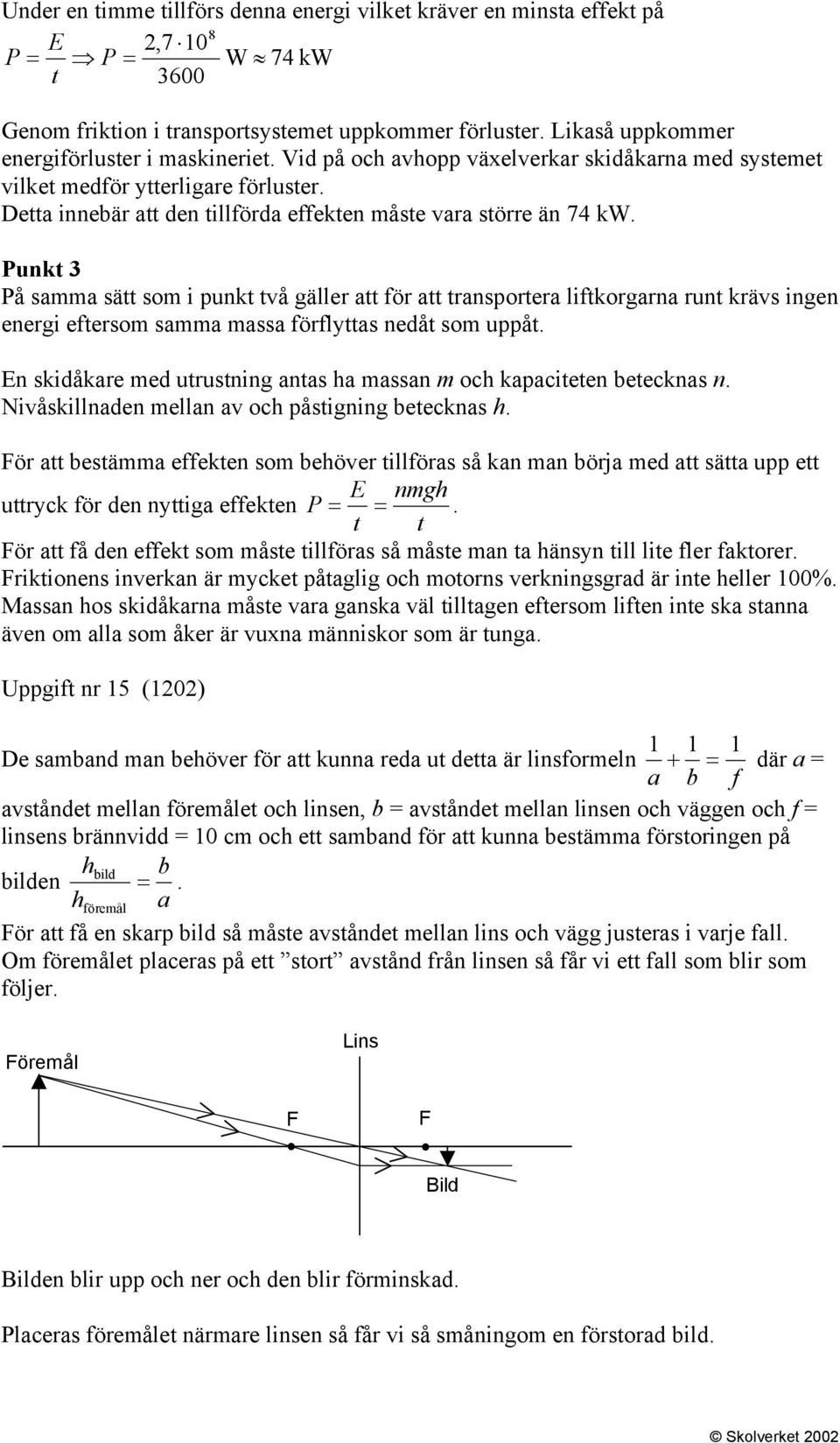 Detta innebär att den tillförda effekten måste vara större än 74 kw.