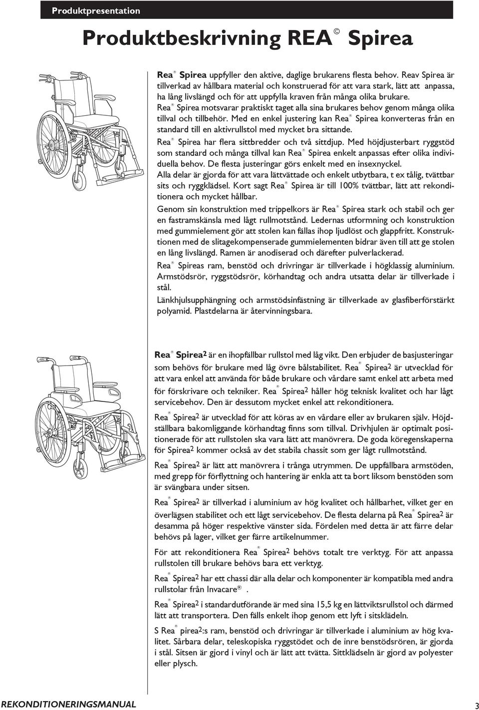 Rea Spirea motsvarar praktiskt taget alla sina brukares behov genom många olika tillval och tillbehör.