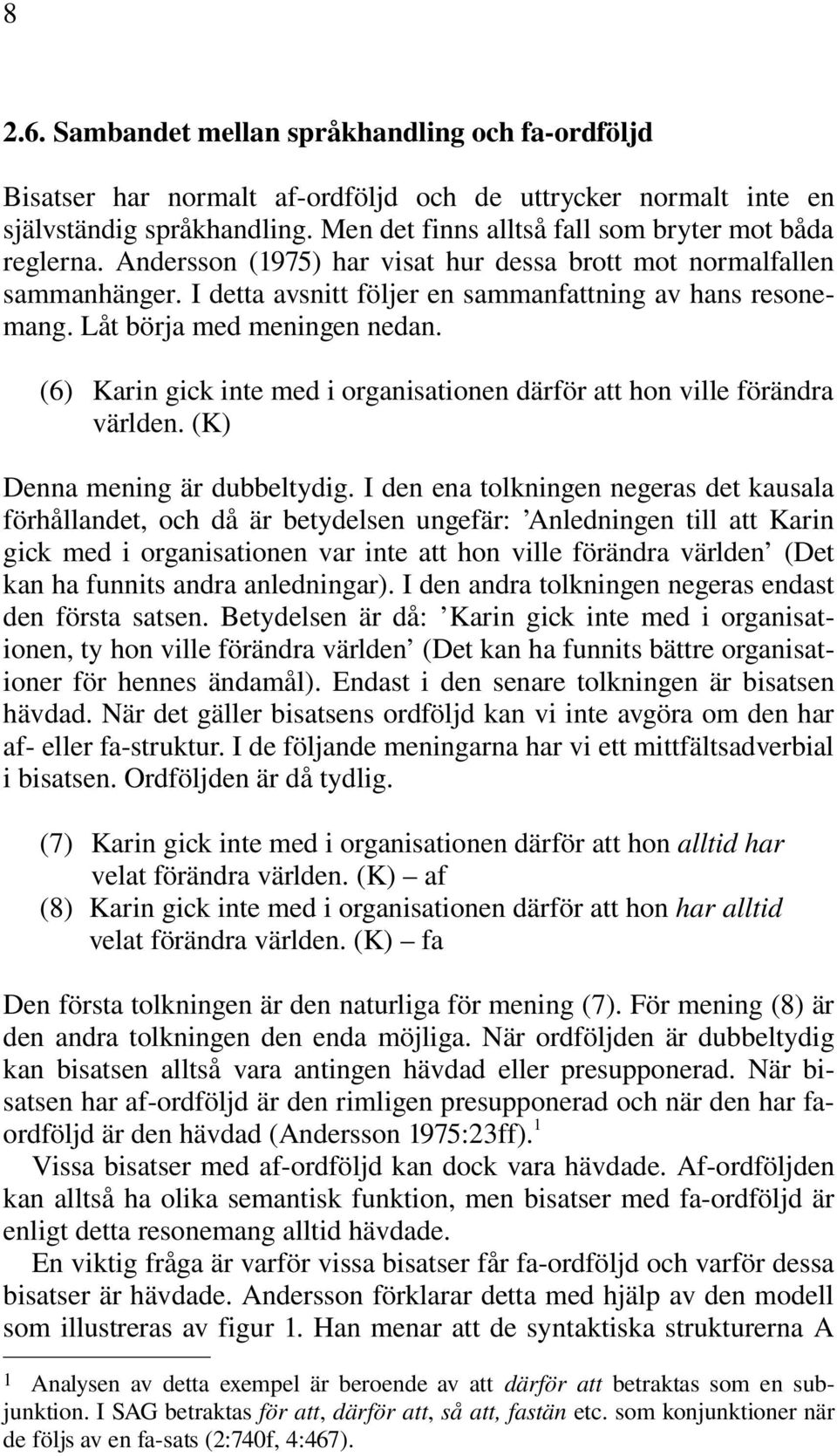 Låt börja med meningen nedan. (6) Karin gick inte med i organisationen därför att hon ville förändra världen. (K) Denna mening är dubbeltydig.