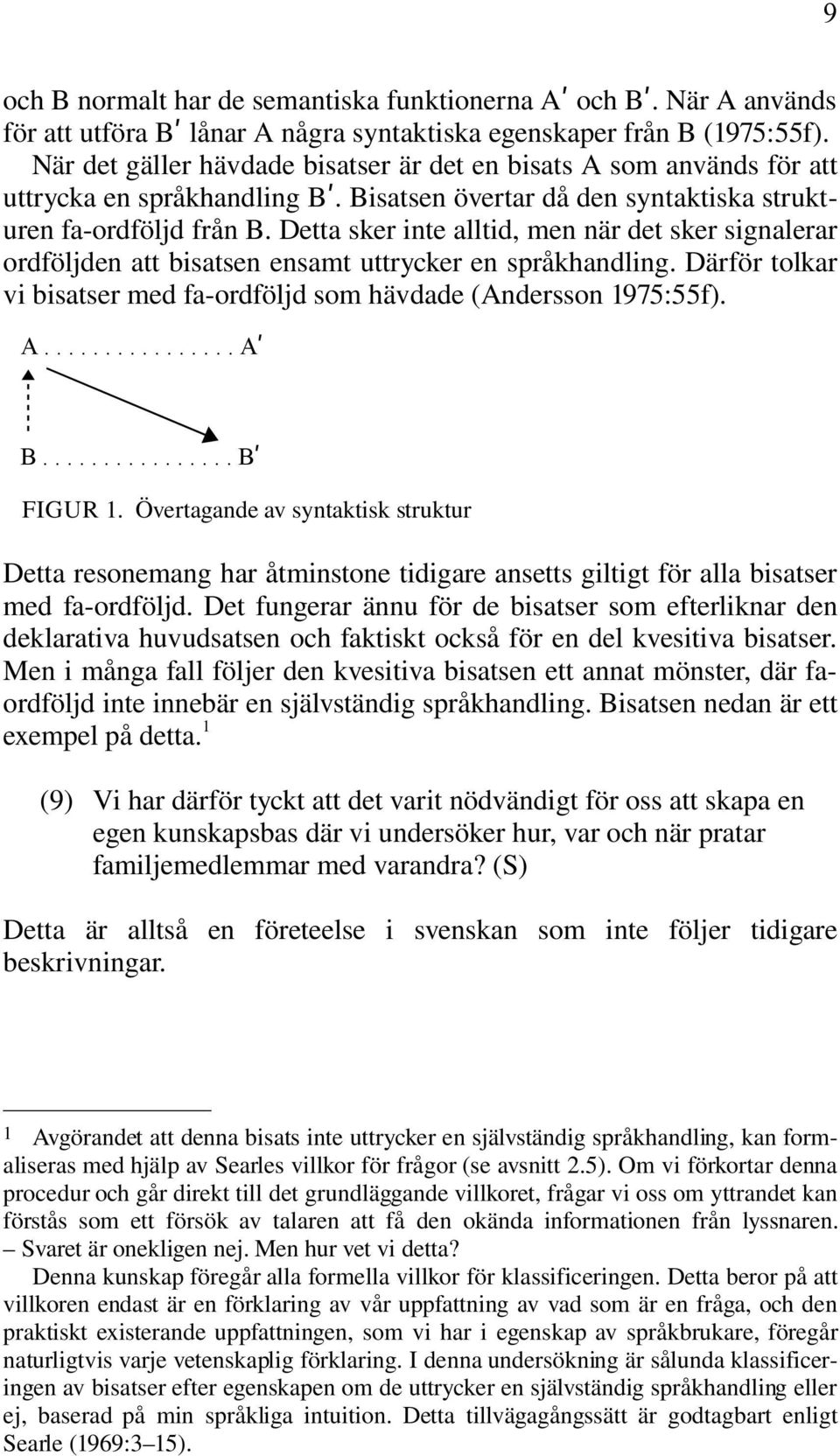 Detta sker inte alltid, men när det sker signalerar ordföljden att bisatsen ensamt uttrycker en språkhandling. Därför tolkar vi bisatser med fa ordföljd som hävdade (Andersson 1975:55f). A................ Aʹ B.