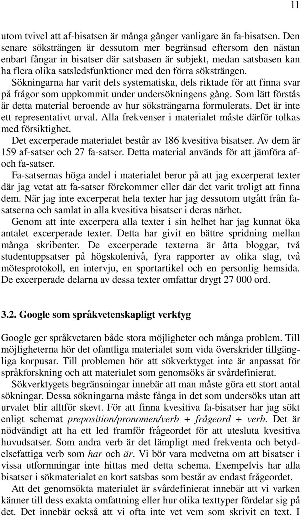 söksträngen. Sökningarna har varit dels systematiska, dels riktade för att finna svar på frågor som uppkommit under undersökningens gång.