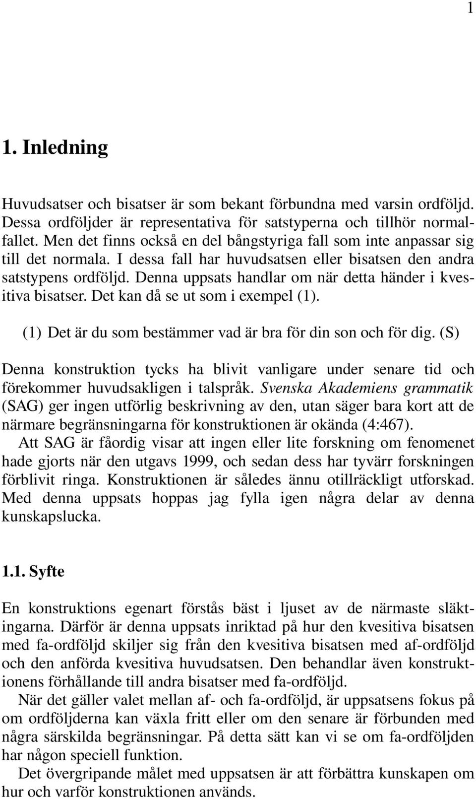 Denna uppsats handlar om när detta händer i kvesitiva bisatser. Det kan då se ut som i exempel (1). (1) Det är du som bestämmer vad är bra för din son och för dig.