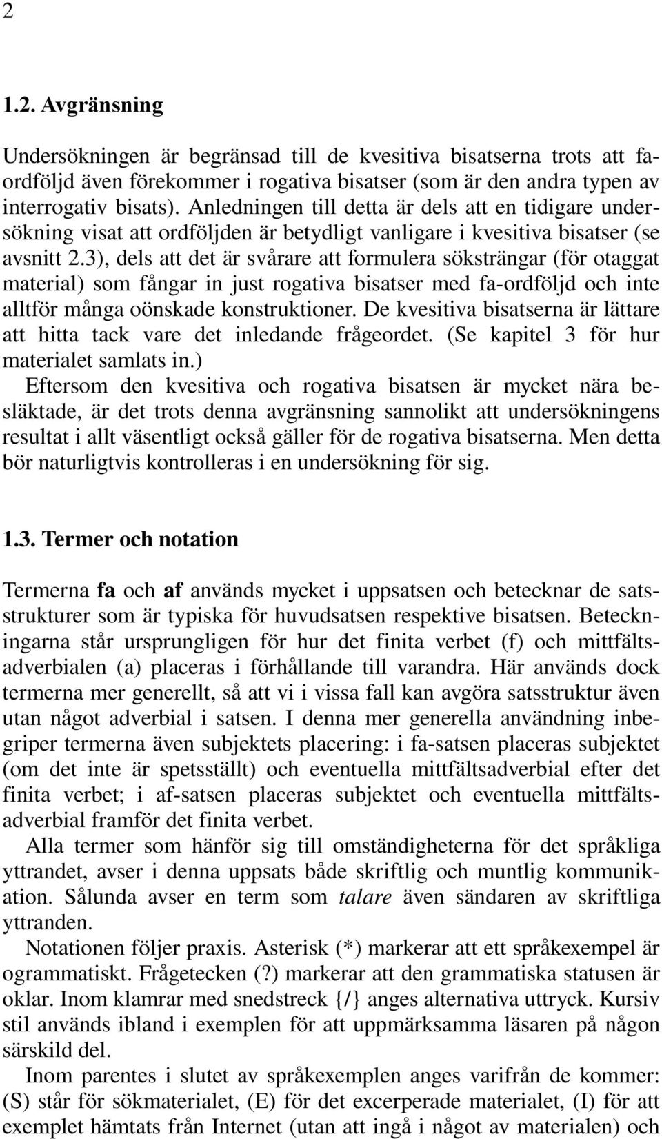 3), dels att det är svårare att formulera söksträngar (för otaggat material) som fångar in just rogativa bisatser med fa ordföljd och inte alltför många oönskade konstruktioner.