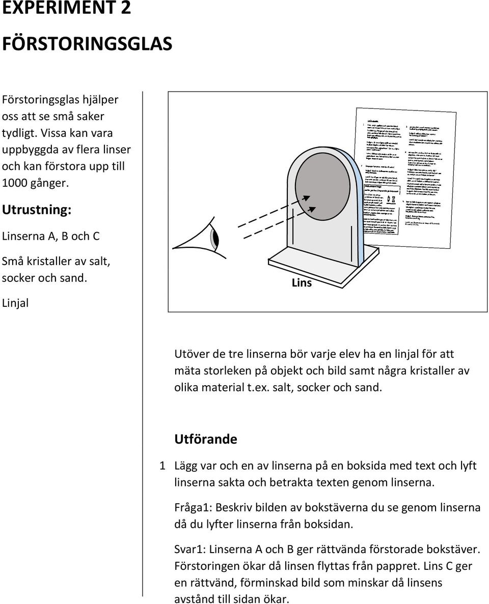 Linjal Lins Utöver de tre linserna bör varje elev ha en linjal för att mäta storleken på objekt och bild samt några kristaller av olika material t.ex. salt, socker och sand.