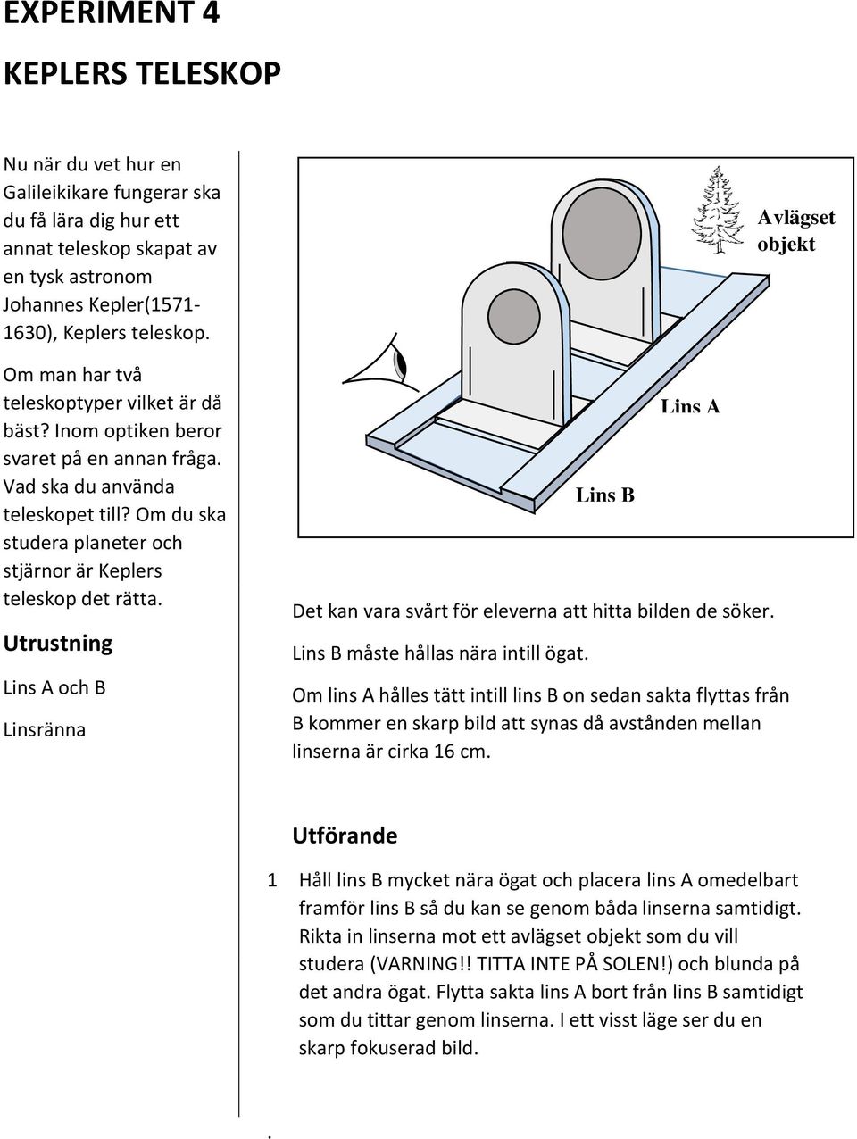 Utrustning Lins A och B Linsränna Det kan vara svårt för eleverna att hitta bilden de söker. Lins B måste hållas nära intill ögat.