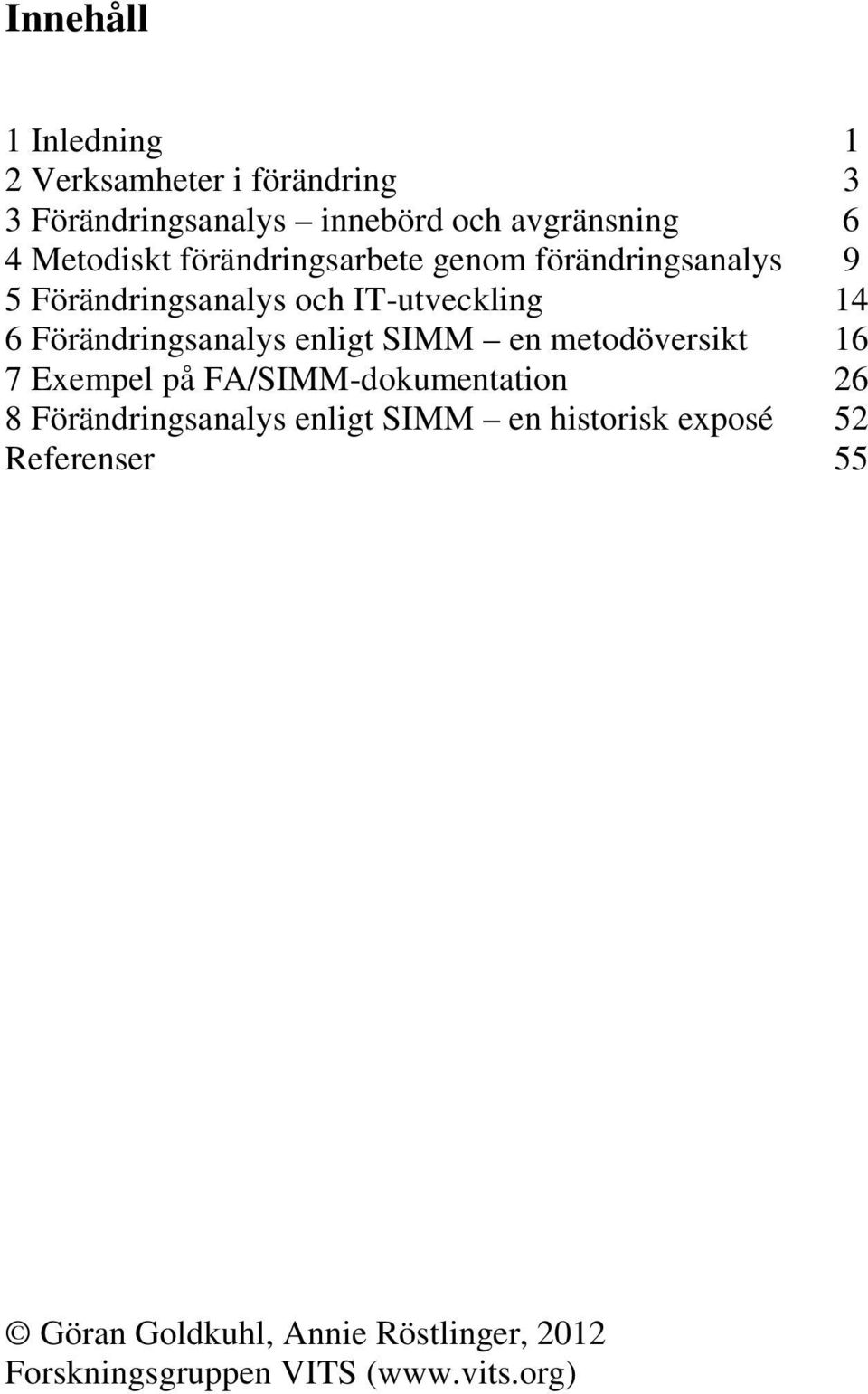 Förändringsanalys enligt SIMM en metodöversikt 16 7 Exempel på FA/SIMM-dokumentation 26 8 Förändringsanalys