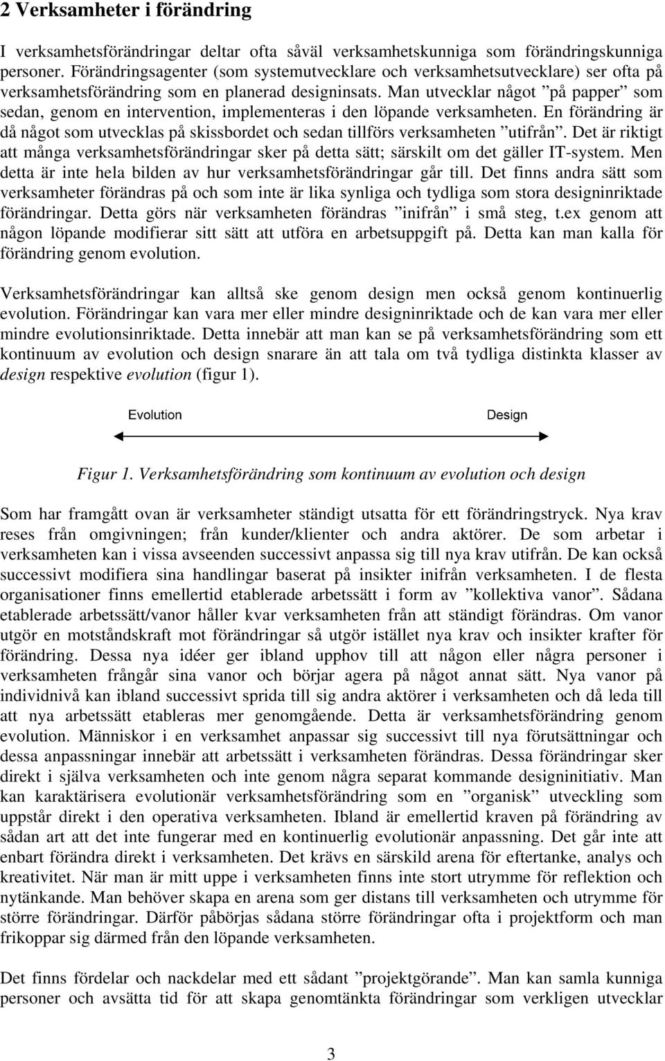 Man utvecklar något på papper som sedan, genom en intervention, implementeras i den löpande verksamheten.