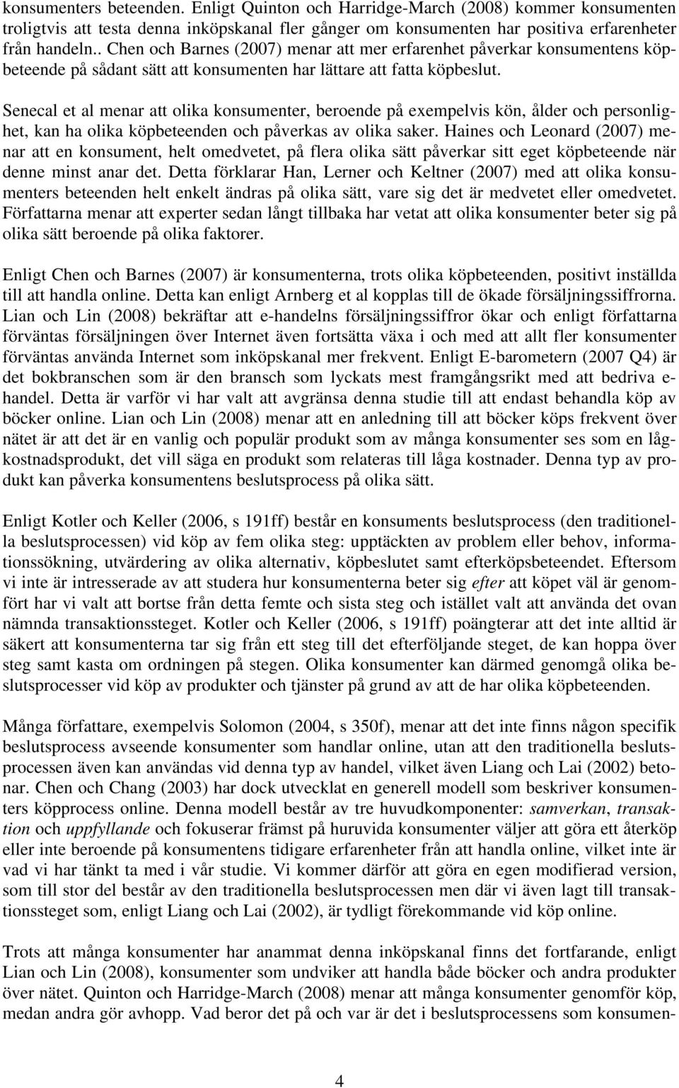 Senecal et al menar att olika konsumenter, beroende på exempelvis kön, ålder och personlighet, kan ha olika köpbeteenden och påverkas av olika saker.