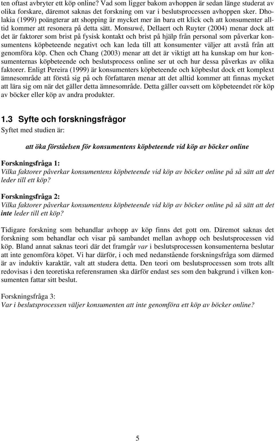 Monsuwé, Dellaert och Ruyter (2004) menar dock att det är faktorer som brist på fysisk kontakt och brist på hjälp från personal som påverkar konsumentens köpbeteende negativt och kan leda till att