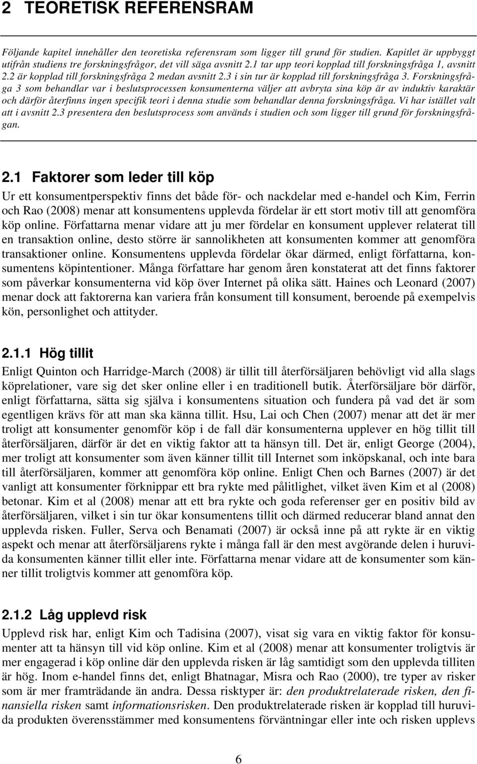 Forskningsfråga 3 som behandlar var i beslutsprocessen konsumenterna väljer att avbryta sina köp är av induktiv karaktär och därför återfinns ingen specifik teori i denna studie som behandlar denna