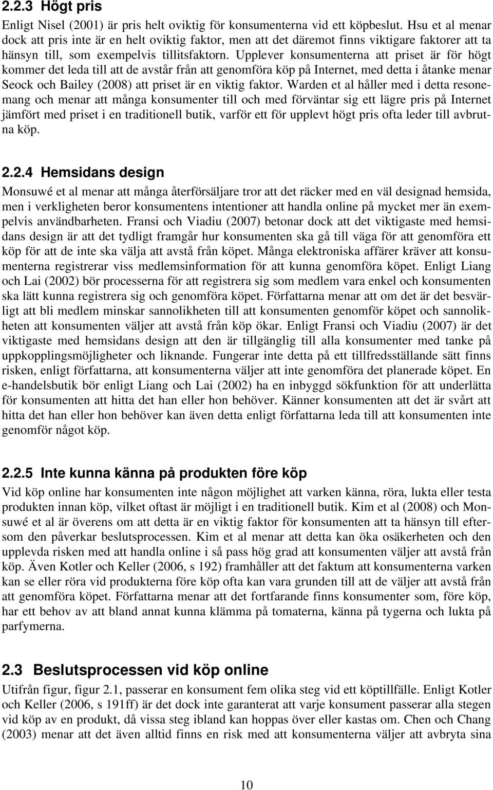 Upplever konsumenterna att priset är för högt kommer det leda till att de avstår från att genomföra köp på Internet, med detta i åtanke menar Seock och Bailey (2008) att priset är en viktig faktor.