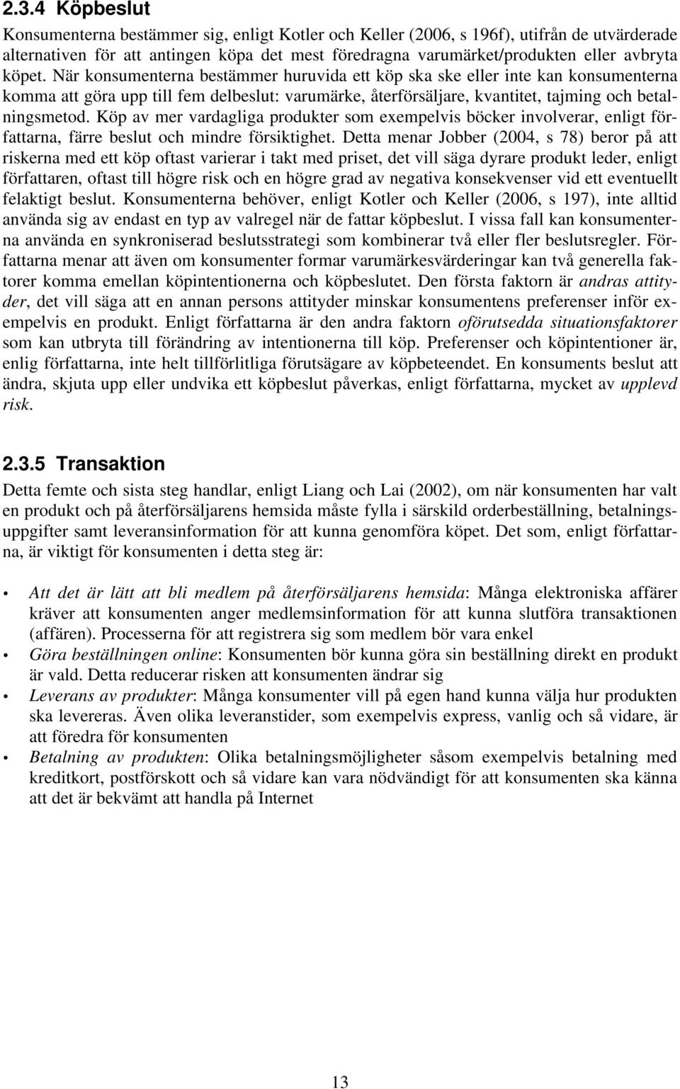 Köp av mer vardagliga produkter som exempelvis böcker involverar, enligt författarna, färre beslut och mindre försiktighet.