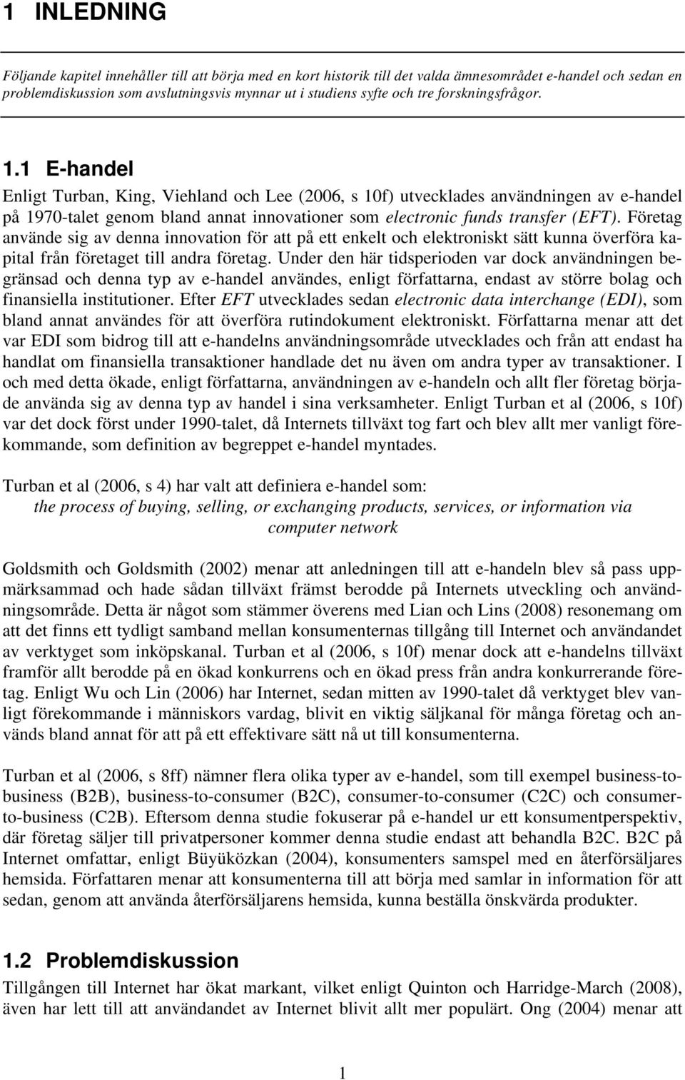 1 E-handel Enligt Turban, King, Viehland och Lee (2006, s 10f) utvecklades användningen av e-handel på 1970-talet genom bland annat innovationer som electronic funds transfer (EFT).