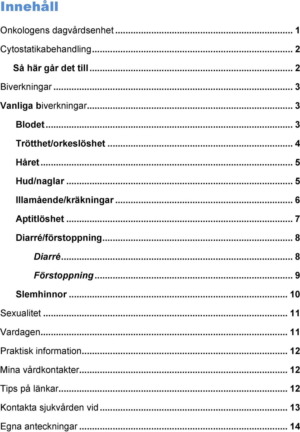 .. 6 Aptitlöshet... 7 Diarré/förstoppning... 8 Diarré... 8 Förstoppning... 9 Slemhinnor... 10 Sexualitet... 11 Vardagen.