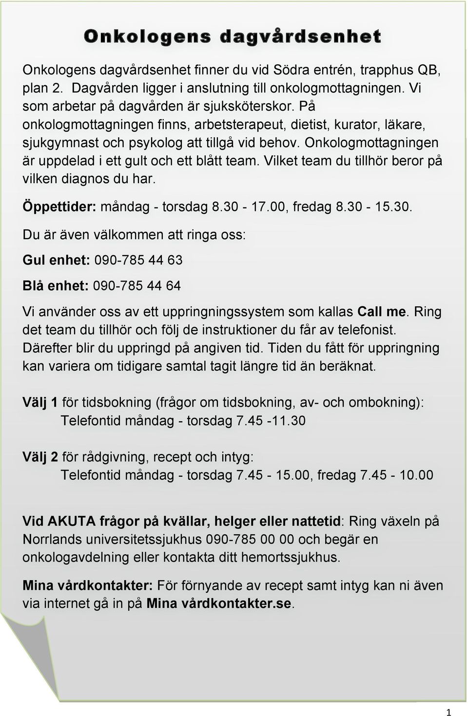 Onkologmottagningen är uppdelad i ett gult och ett blått team. Vilket team du tillhör beror på vilken diagnos du har. Öppettider: måndag - torsdag 8.30-