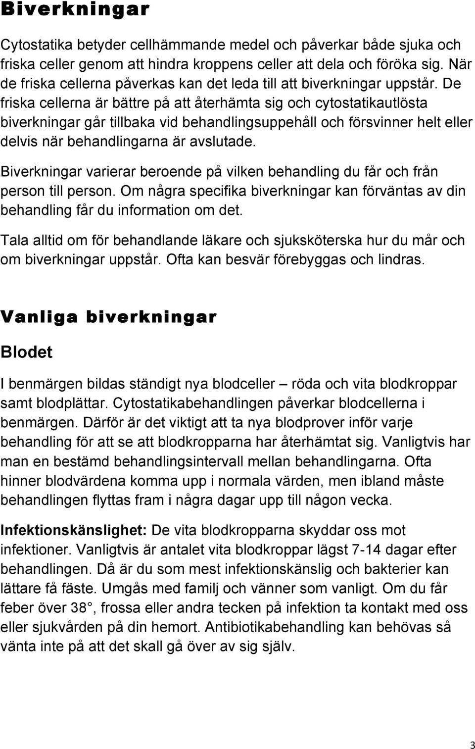 De friska cellerna är bättre på att återhämta sig och cytostatikautlösta biverkningar går tillbaka vid behandlingsuppehåll och försvinner helt eller delvis när behandlingarna är avslutade.