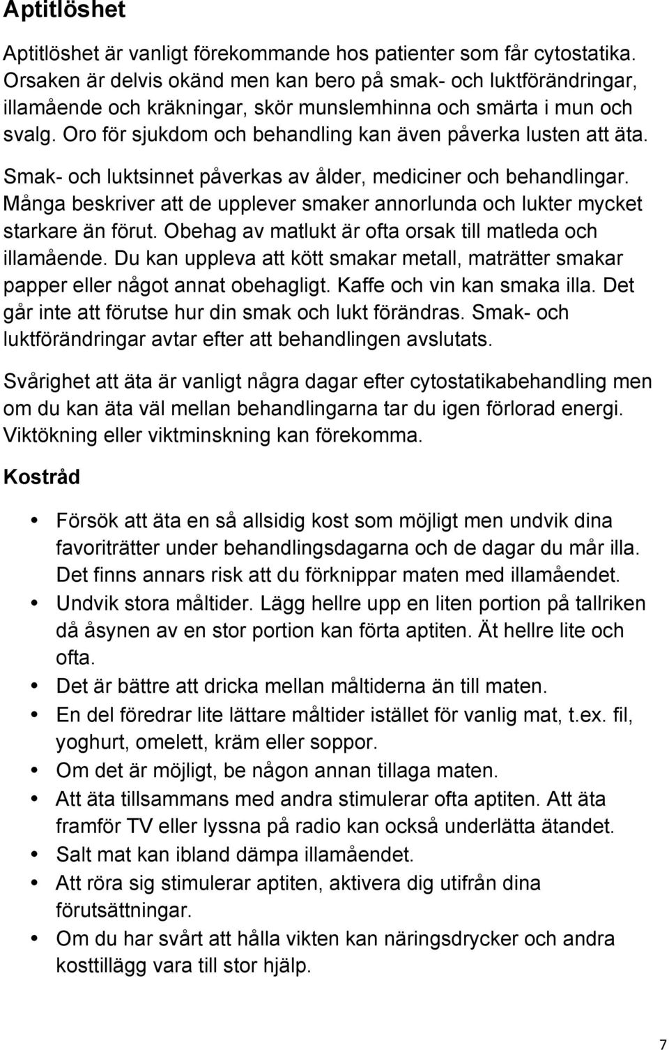 Oro för sjukdom och behandling kan även påverka lusten att äta. Smak- och luktsinnet påverkas av ålder, mediciner och behandlingar.