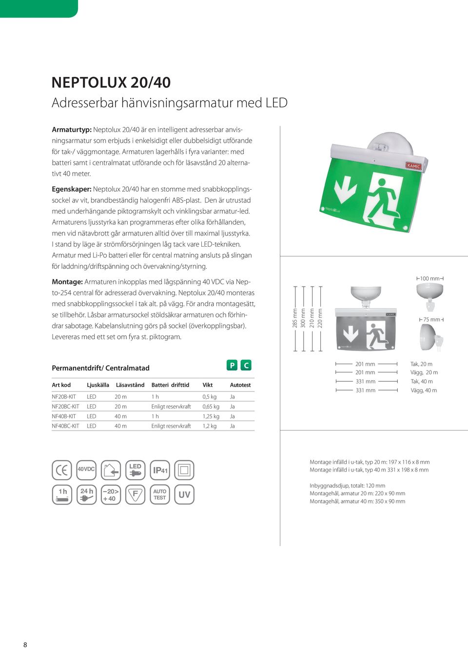 Egenskaper: Neptolux 20/40 har en stomme med snabbkopplingssockel av vit, brandbeständig halogenfri ABS-plast. Den är utrustad med underhängande piktogramskylt och vinklingsbar armatur-led.