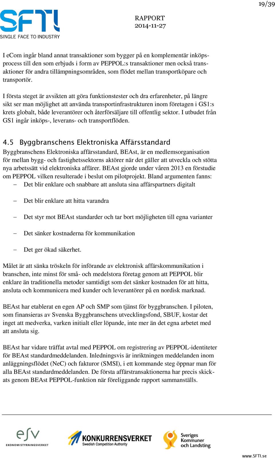 I första steget är avsikten att göra funktionstester och dra erfarenheter, på längre sikt ser man möjlighet att använda transportinfrastrukturen inom företagen i GS1:s krets globalt, både