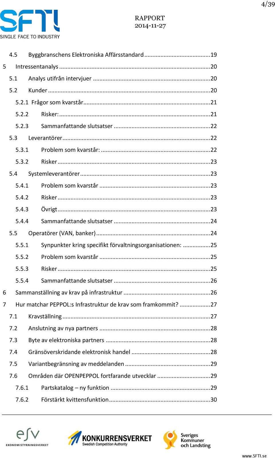 .. 24 5.5 Operatörer (VAN, banker)... 24 5.5.1 Synpunkter kring specifikt förvaltningsorganisationen:... 25 5.5.2 Problem som kvarstår... 25 5.5.3 Risker... 25 5.5.4 Sammanfattande slutsatser.