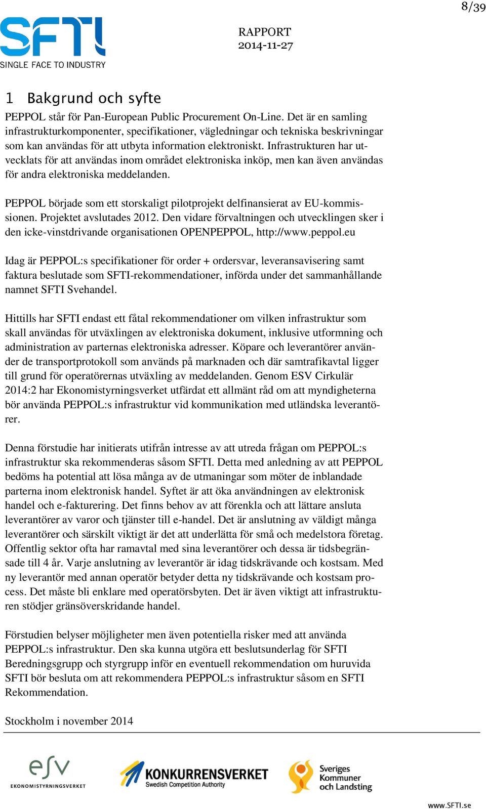 Infrastrukturen har utvecklats för att användas inom området elektroniska inköp, men kan även användas för andra elektroniska meddelanden.