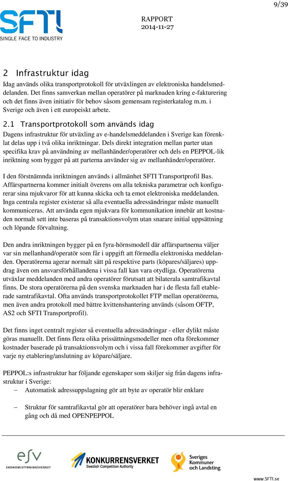 Dagens infrastruktur för utväxling av e-handelsmeddelanden i Sverige kan förenklat delas upp i två olika inriktningar.