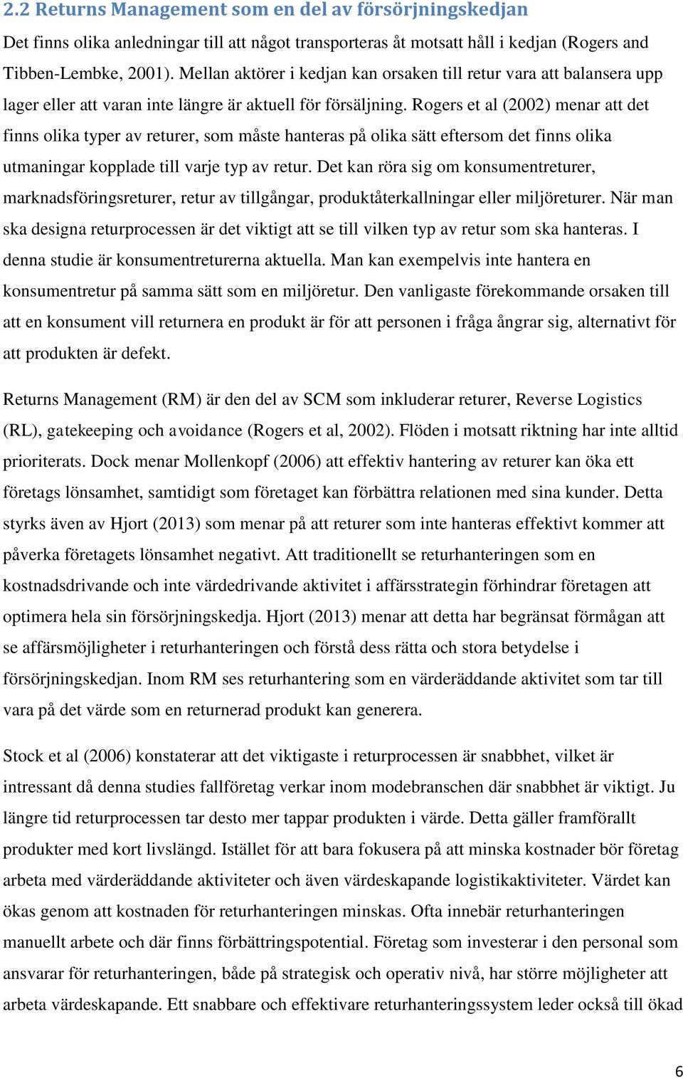 Rogers et al (2002) menar att det finns olika typer av returer, som måste hanteras på olika sätt eftersom det finns olika utmaningar kopplade till varje typ av retur.