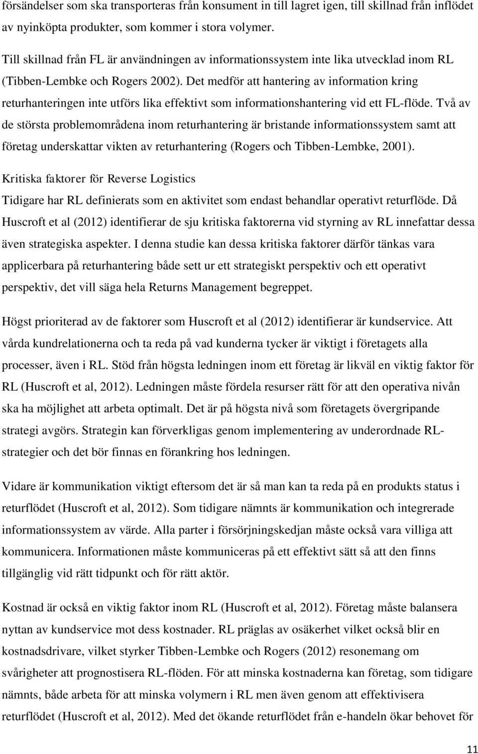 Det medför att hantering av information kring returhanteringen inte utförs lika effektivt som informationshantering vid ett FL-flöde.