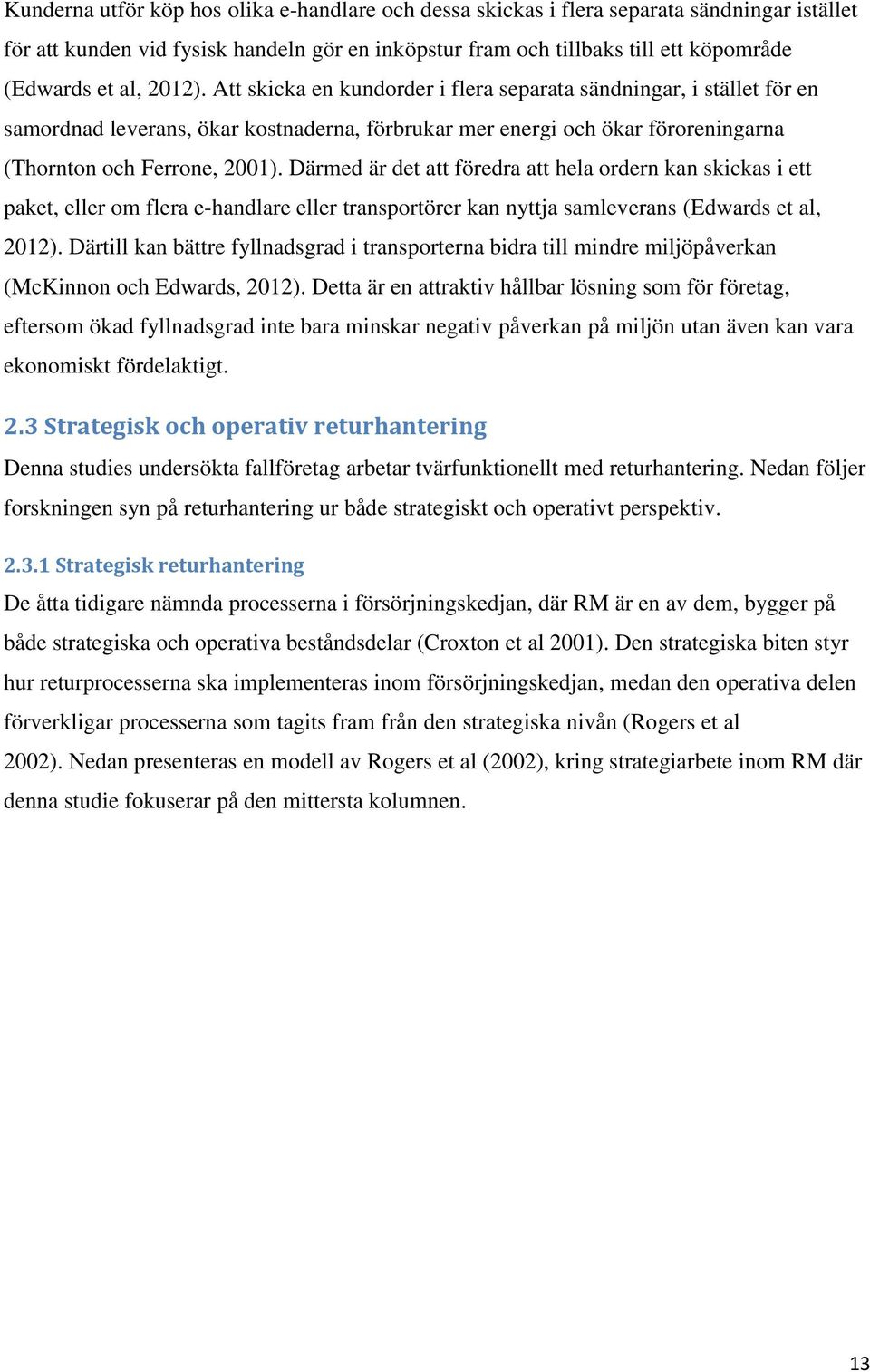 Därmed är det att föredra att hela ordern kan skickas i ett paket, eller om flera e-handlare eller transportörer kan nyttja samleverans (Edwards et al, 2012).