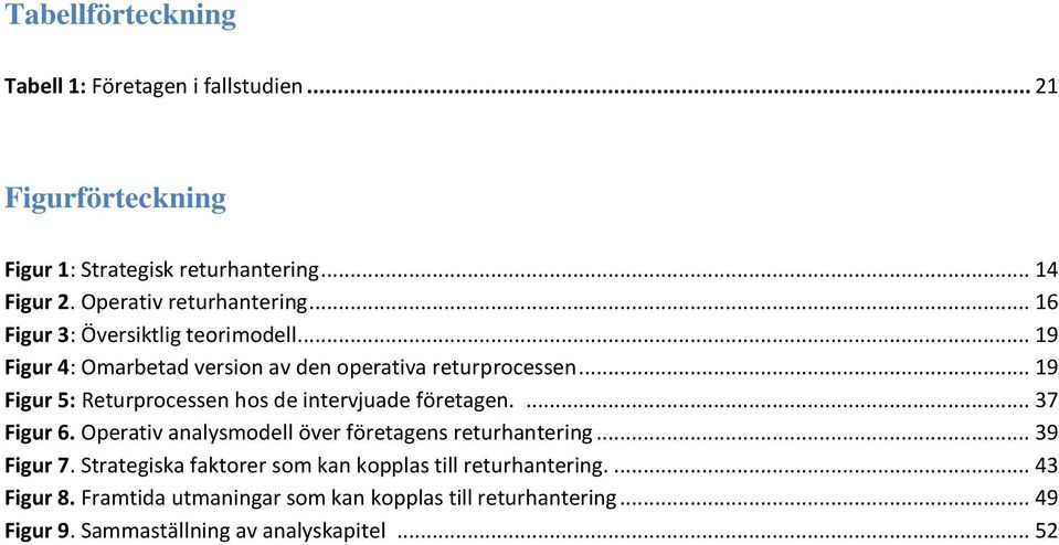 .. 19 Figur 5: Returprocessen hos de intervjuade företagen.... 37 Figur 6. Operativ analysmodell över företagens returhantering... 39 Figur 7.