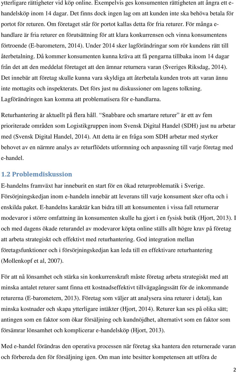 För många e- handlare är fria returer en förutsättning för att klara konkurrensen och vinna konsumentens förtroende (E-barometern, 2014).