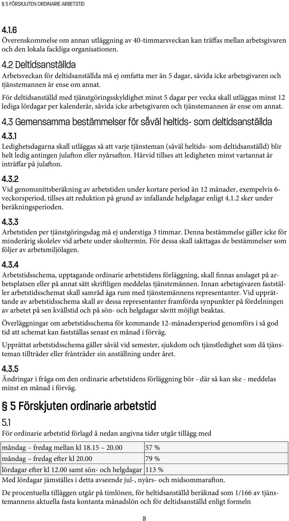 3 Gemensamma bestämmelser för såväl heltids- som deltidsanställda 4.3.1 Ledighetsdagarna skall utläggas så att varje tjänsteman (såväl heltids- som deltidsanställd) blir helt ledig antingen jula on eller nyårsa on.