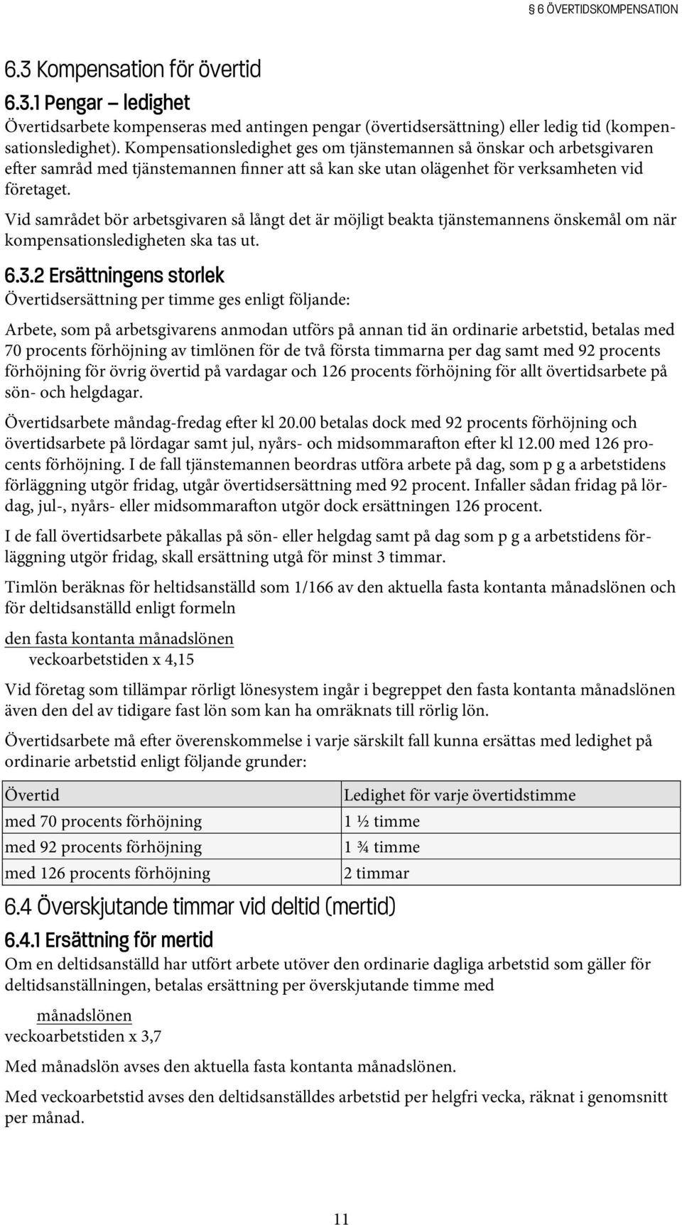 Vid samrådet bör arbetsgivaren så långt det är möjligt beakta tjänstemannens önskemål om när kompensationsledigheten ska tas ut. 6.3.