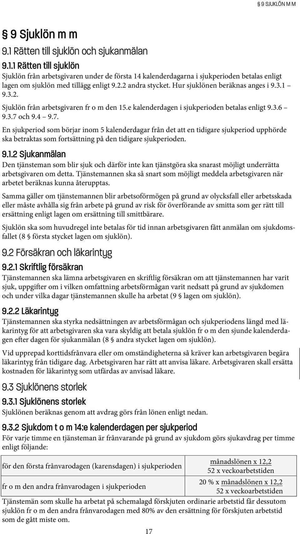 och 9.4 9.7. En sjukperiod som börjar inom 5 kalenderdagar från det att en tidigare sjukperiod upphörde ska betraktas som fortsättning på den tidigare sjukperioden. 9.1.