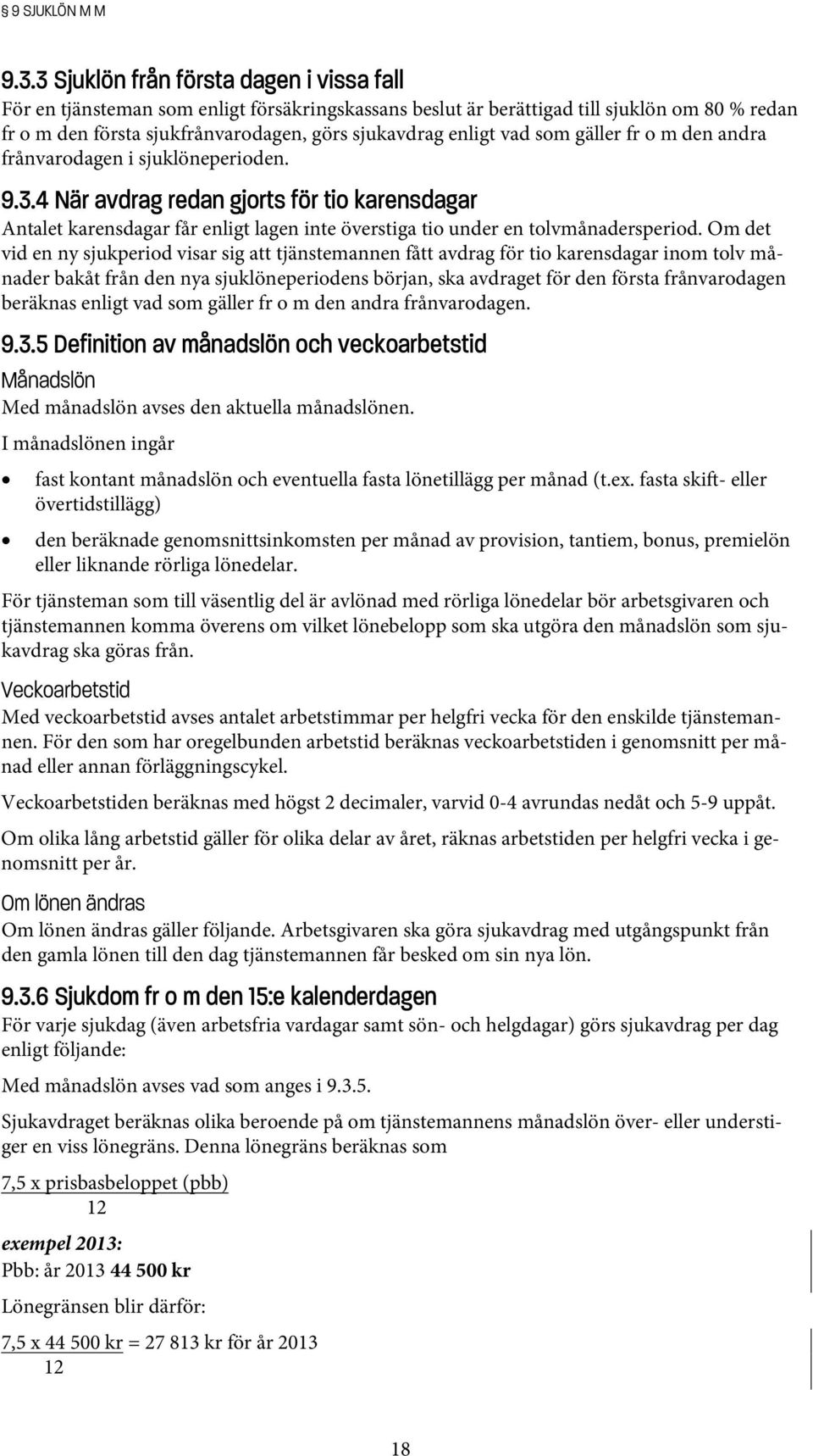 vad som gäller fr o m den andra frånvarodagen i sjuklöneperioden. 9.3.4 När avdrag redan gjorts för tio karensdagar Antalet karensdagar får enligt lagen inte överstiga tio under en tolvmånadersperiod.