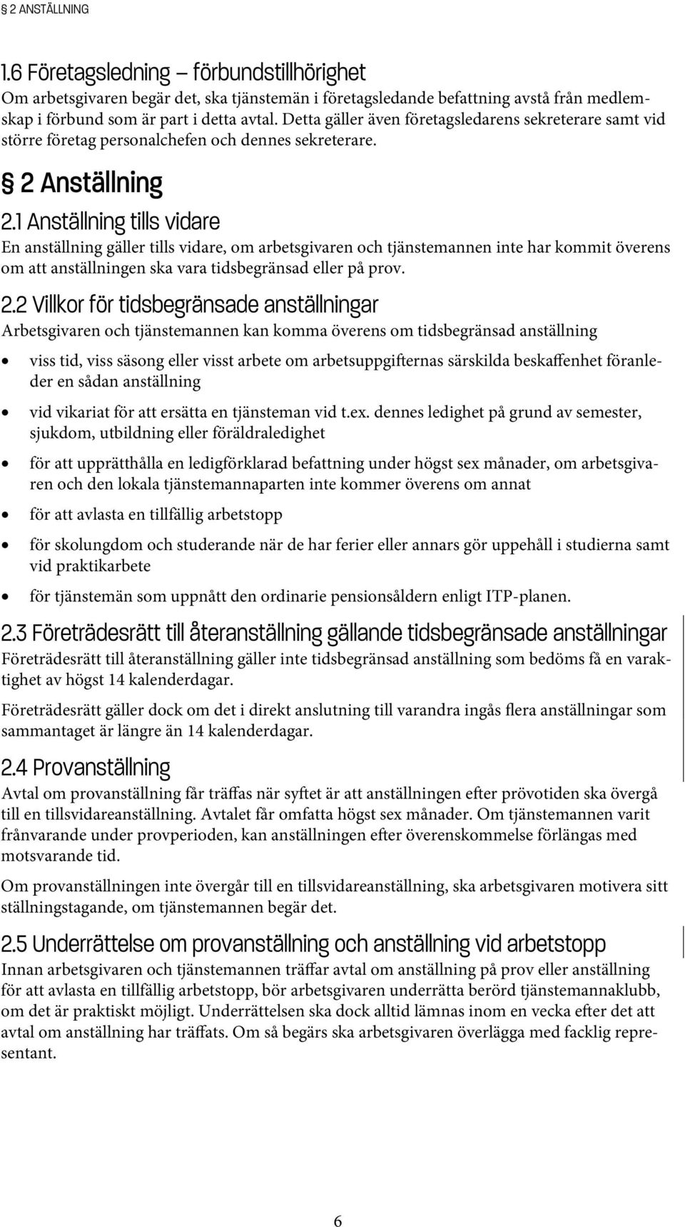 1 Anställning tills vidare En anställning gäller tills vidare, om arbetsgivaren och tjänstemannen inte har kommit överens om att anställningen ska vara tidsbegränsad eller på prov. 2.