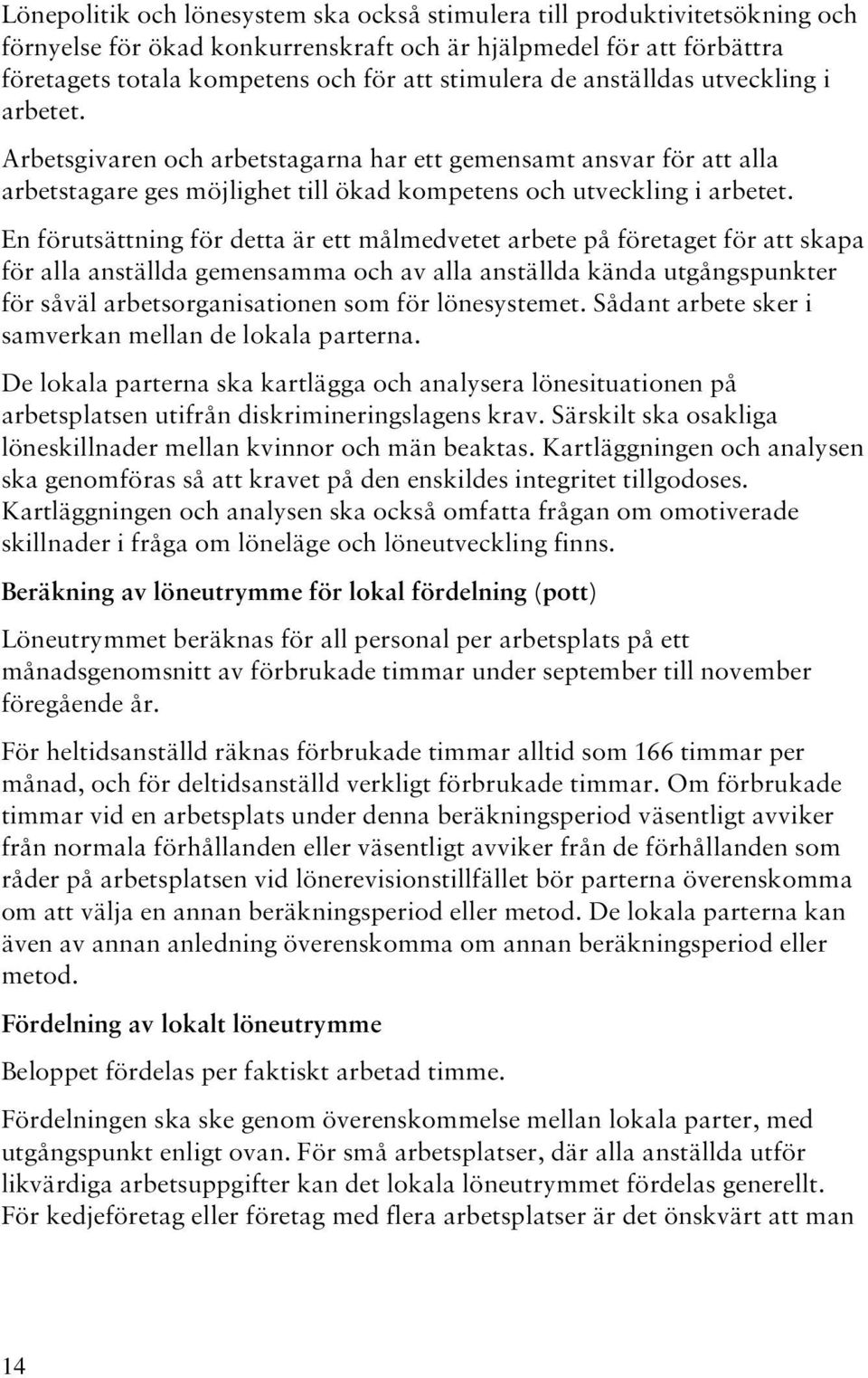 En förutsättning för detta är ett målmedvetet arbete på företaget för att skapa för alla anställda gemensamma och av alla anställda kända utgångspunkter för såväl arbetsorganisationen som för